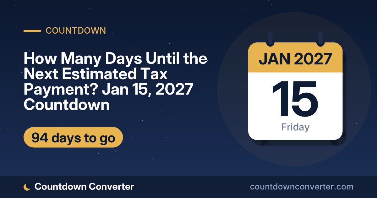 How Many Days Until the Next Estimated Tax Payment? Jan 15, 2027 Countdown: 94 days until the Next Estimated Tax Payment, on Friday, January 15, 2027