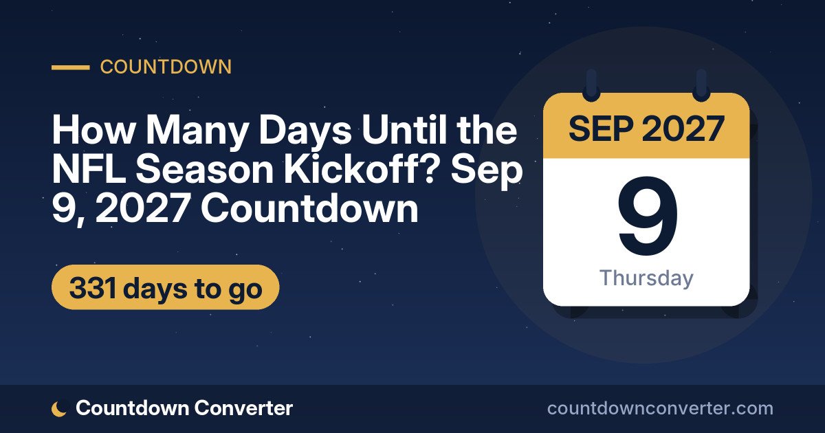 How Many Days Until the NFL Season Kickoff? Sep 9, 2027 Countdown: 331 days until the NFL Season Kickoff, on Thursday, September 9, 2027