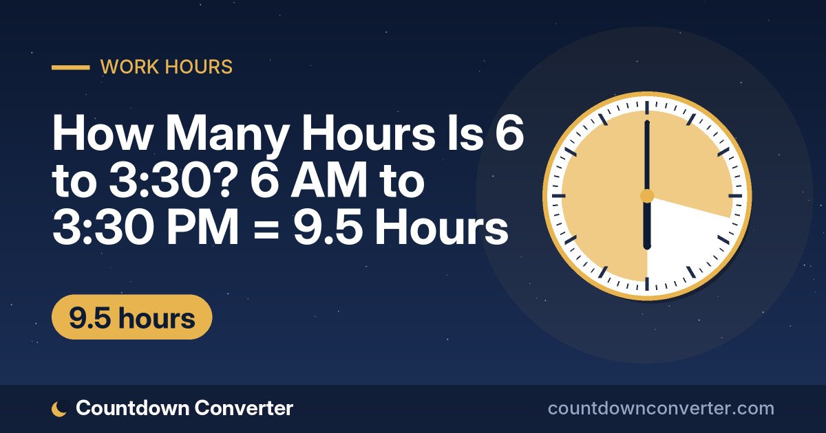 How Many Hours Is 6 to 3:30? 6 AM to 3:30 PM = 9.5 Hours: 6 AM to 3:30 PM is 9 hours 30 minutes (9.5 hours)