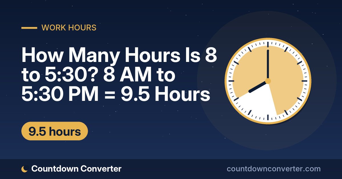 How Many Hours Is 8 to 5:30? 8 AM to 5:30 PM = 9.5 Hours: 8 AM to 5:30 PM is 9 hours 30 minutes (9.5 hours)
