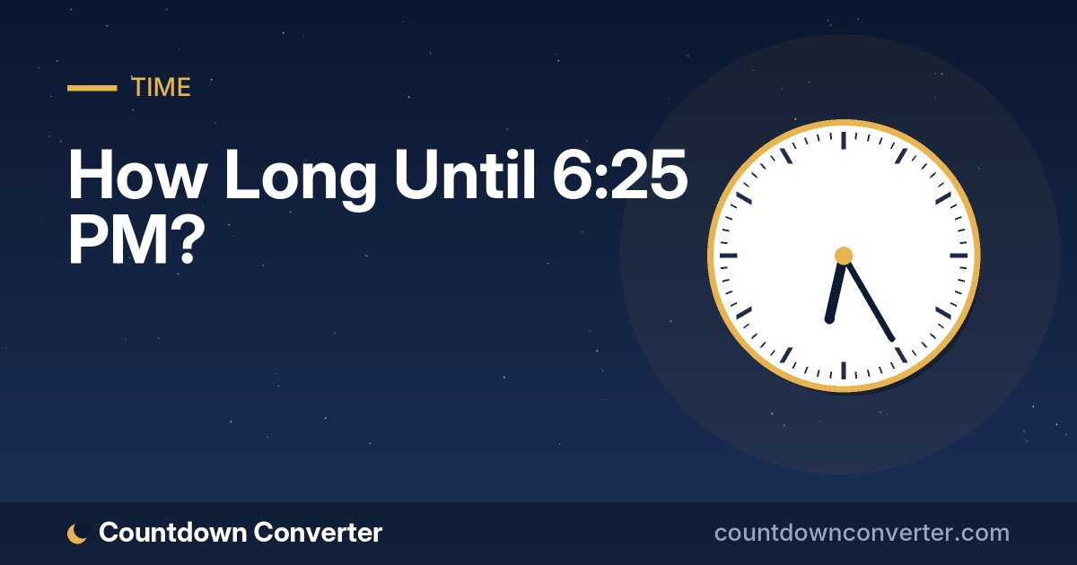 How Long Until 6:25 PM?