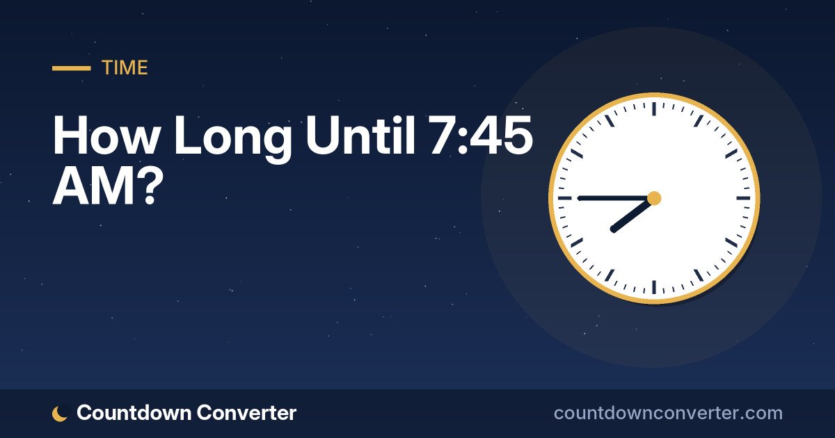 How Long Until 7:45 AM?