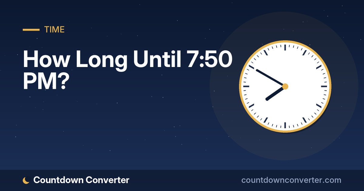 How Long Until 7:50 PM?