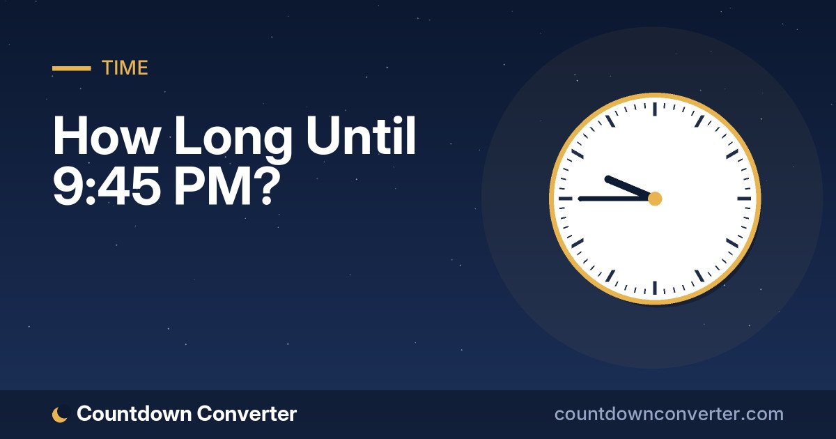 How Long Until 9:45 PM?
