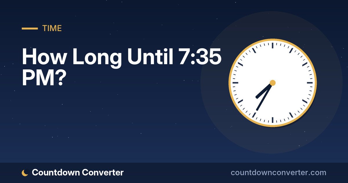How Long Until 7:35 PM?