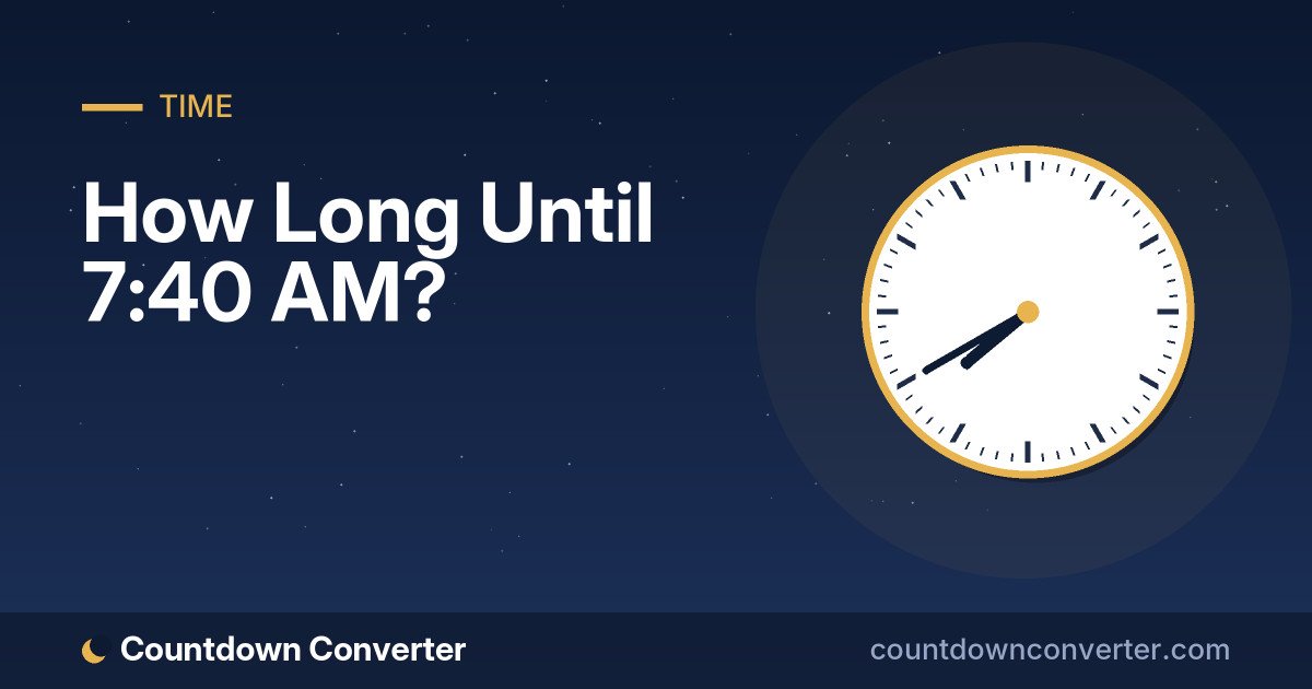 How Long Until 7:40 AM?