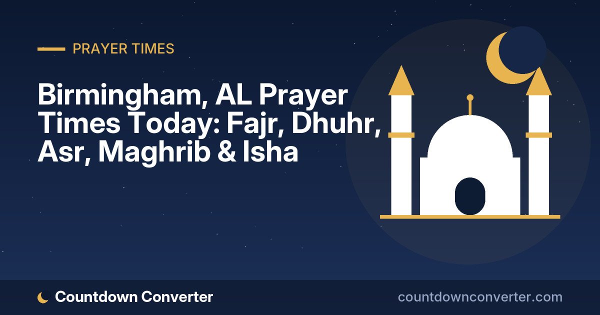 Birmingham, AL Prayer Times Today: Fajr, Dhuhr, Asr, Maghrib & Isha