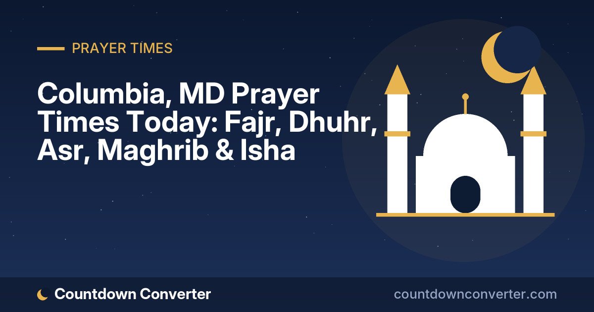 Columbia, MD Prayer Times Today: Fajr, Dhuhr, Asr, Maghrib & Isha