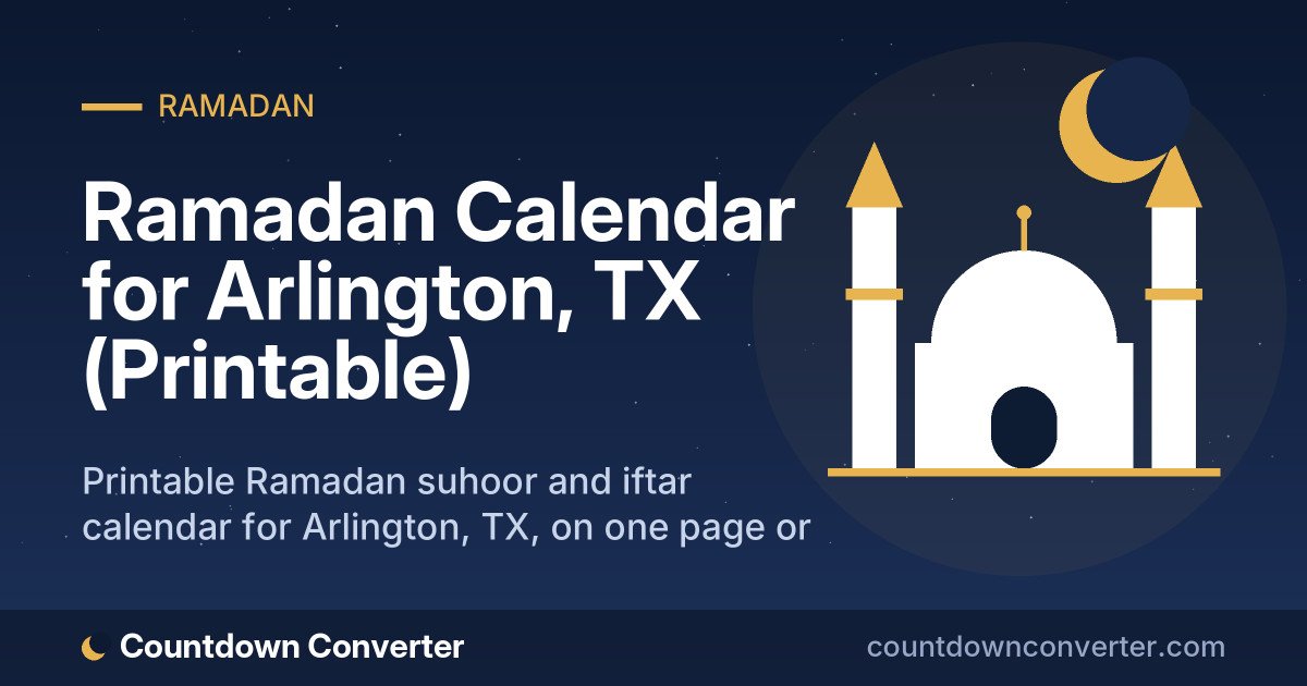 Ramadan Calendar for Arlington, TX (Printable): Printable Ramadan suhoor and iftar calendar for Arlington, TX, on one page or as a phone image
