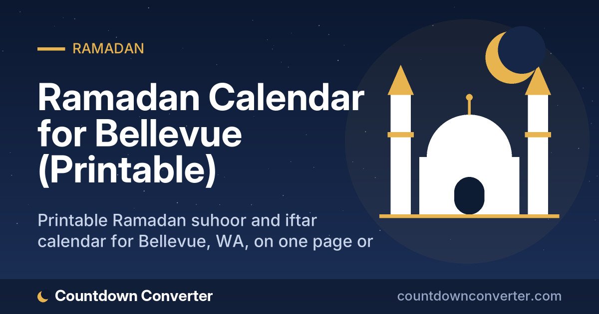 Ramadan Calendar for Bellevue (Printable): Printable Ramadan suhoor and iftar calendar for Bellevue, WA, on one page or as a phone image