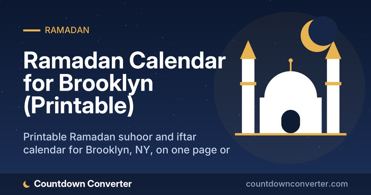 Ramadan Calendar for Brooklyn (Printable): Printable Ramadan suhoor and iftar calendar for Brooklyn, NY, on one page or as a phone image