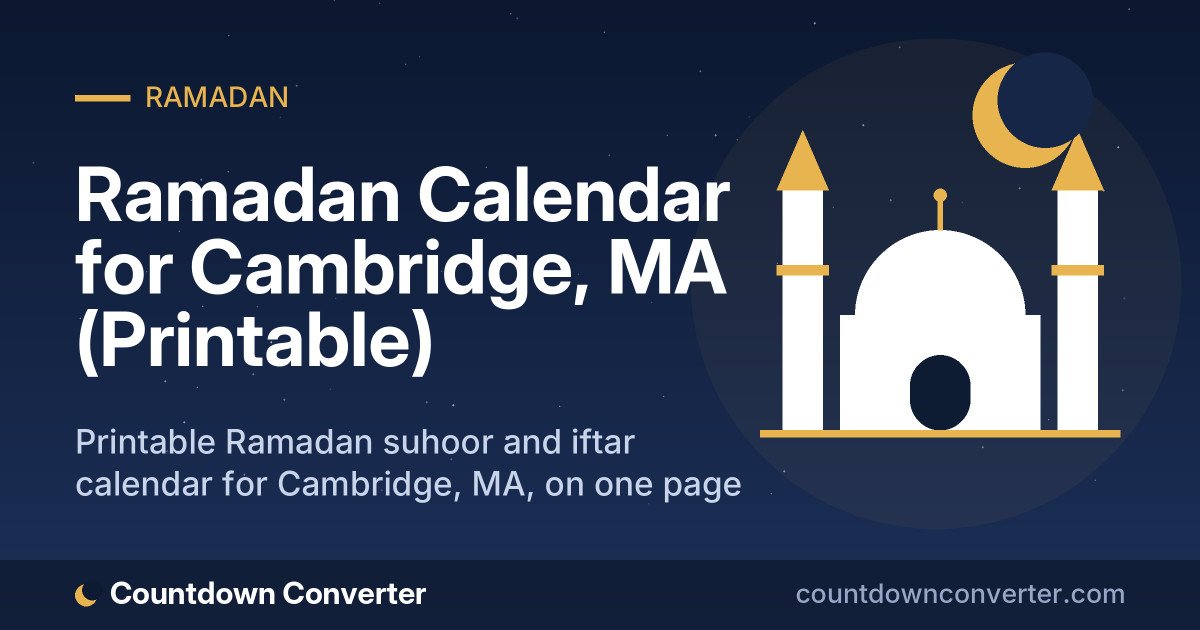 Ramadan Calendar for Cambridge, MA (Printable): Printable Ramadan suhoor and iftar calendar for Cambridge, MA, on one page or as a phone image