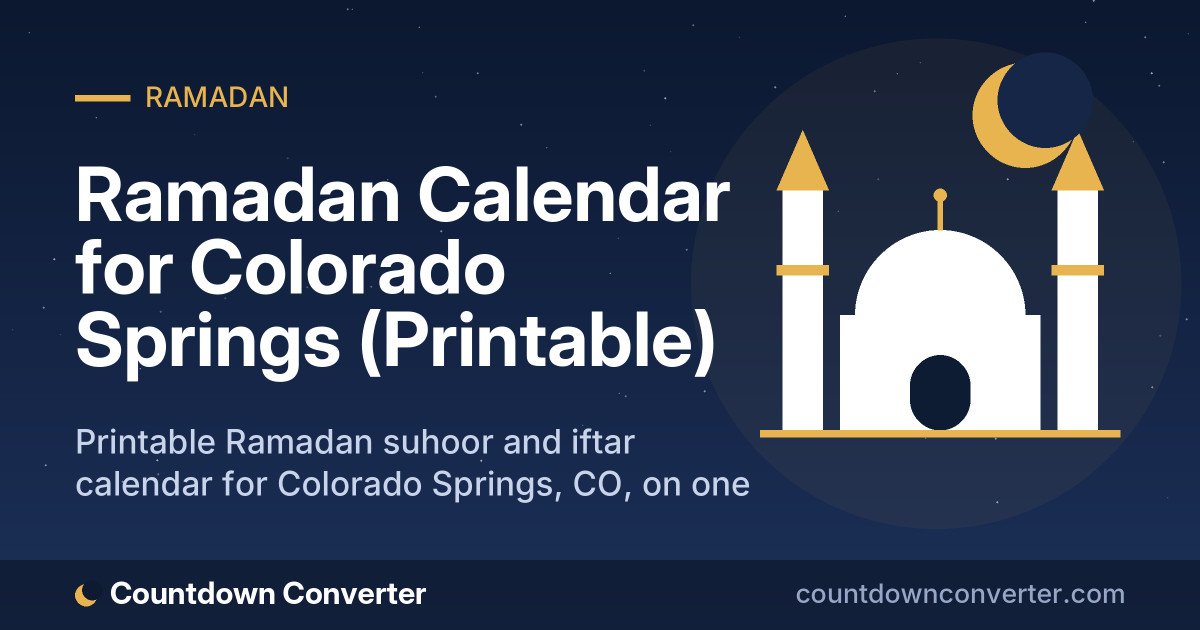 Ramadan Calendar for Colorado Springs (Printable): Printable Ramadan suhoor and iftar calendar for Colorado Springs, CO, on one page or as a phone image