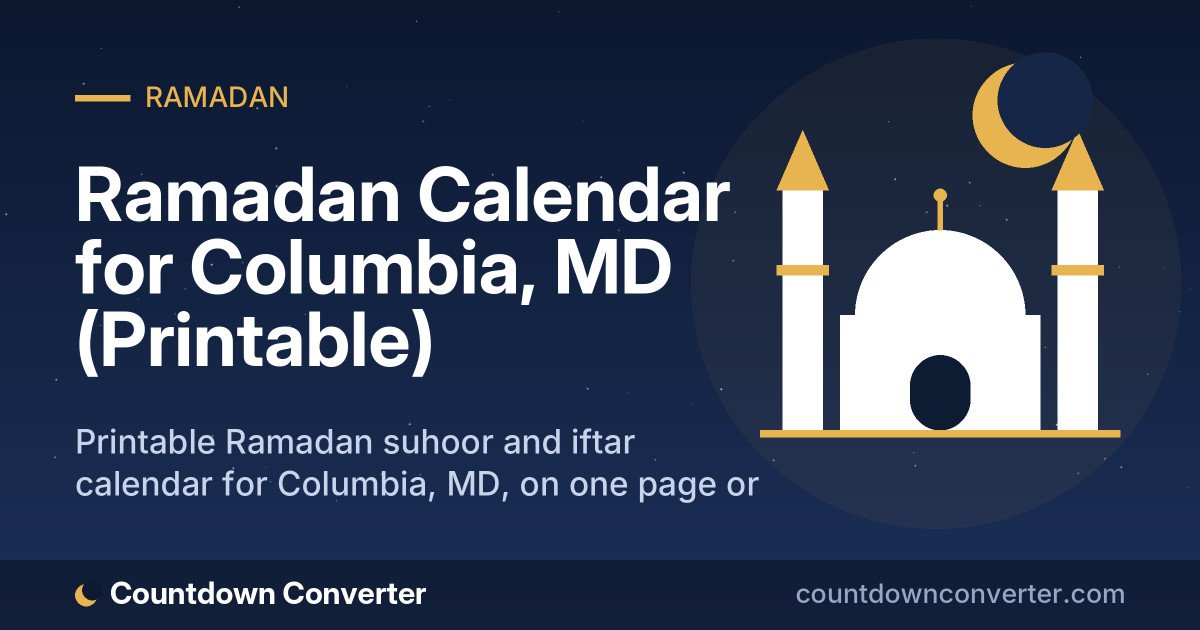 Ramadan Calendar for Columbia, MD (Printable): Printable Ramadan suhoor and iftar calendar for Columbia, MD, on one page or as a phone image