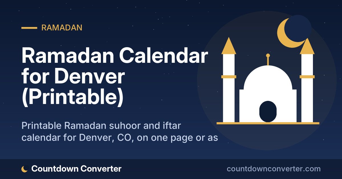 Ramadan Calendar for Denver (Printable): Printable Ramadan suhoor and iftar calendar for Denver, CO, on one page or as a phone image