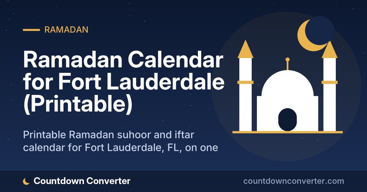 Ramadan Calendar for Fort Lauderdale (Printable): Printable Ramadan suhoor and iftar calendar for Fort Lauderdale, FL, on one page or as a phone image