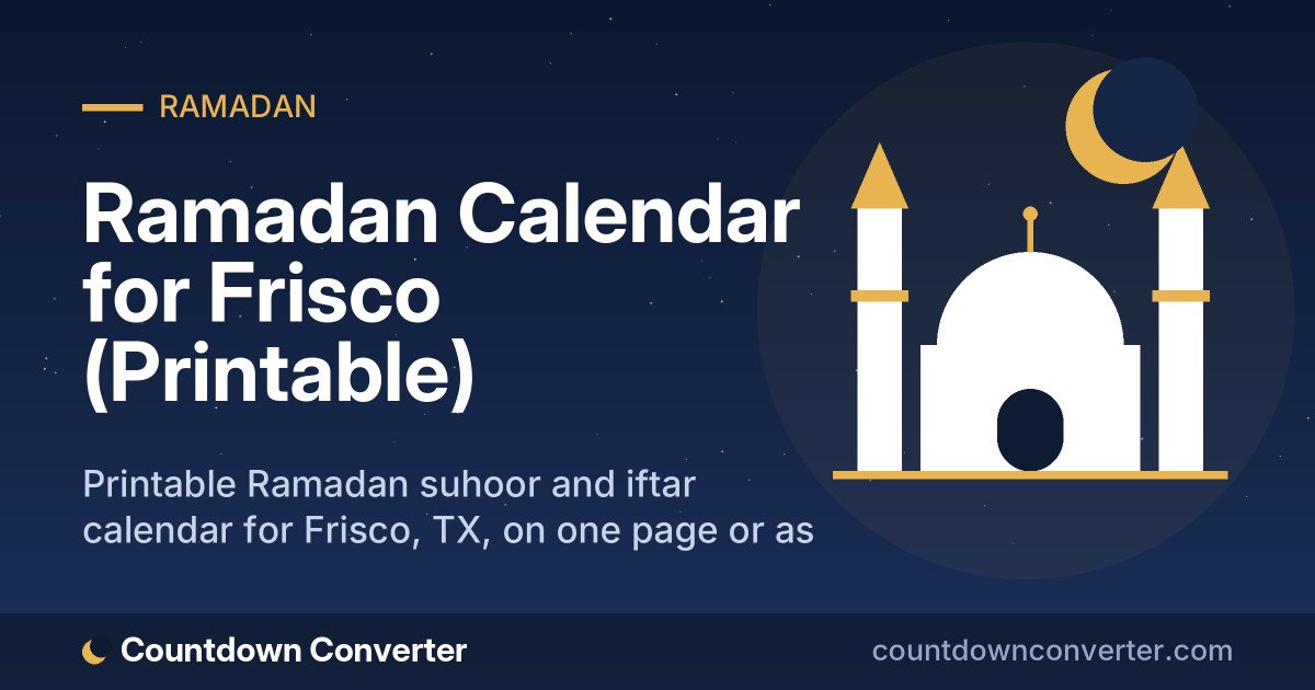 Ramadan Calendar for Frisco (Printable): Printable Ramadan suhoor and iftar calendar for Frisco, TX, on one page or as a phone image