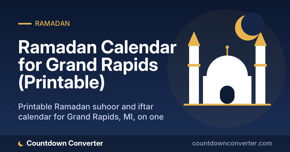 Ramadan Calendar for Grand Rapids (Printable): Printable Ramadan suhoor and iftar calendar for Grand Rapids, MI, on one page or as a phone image