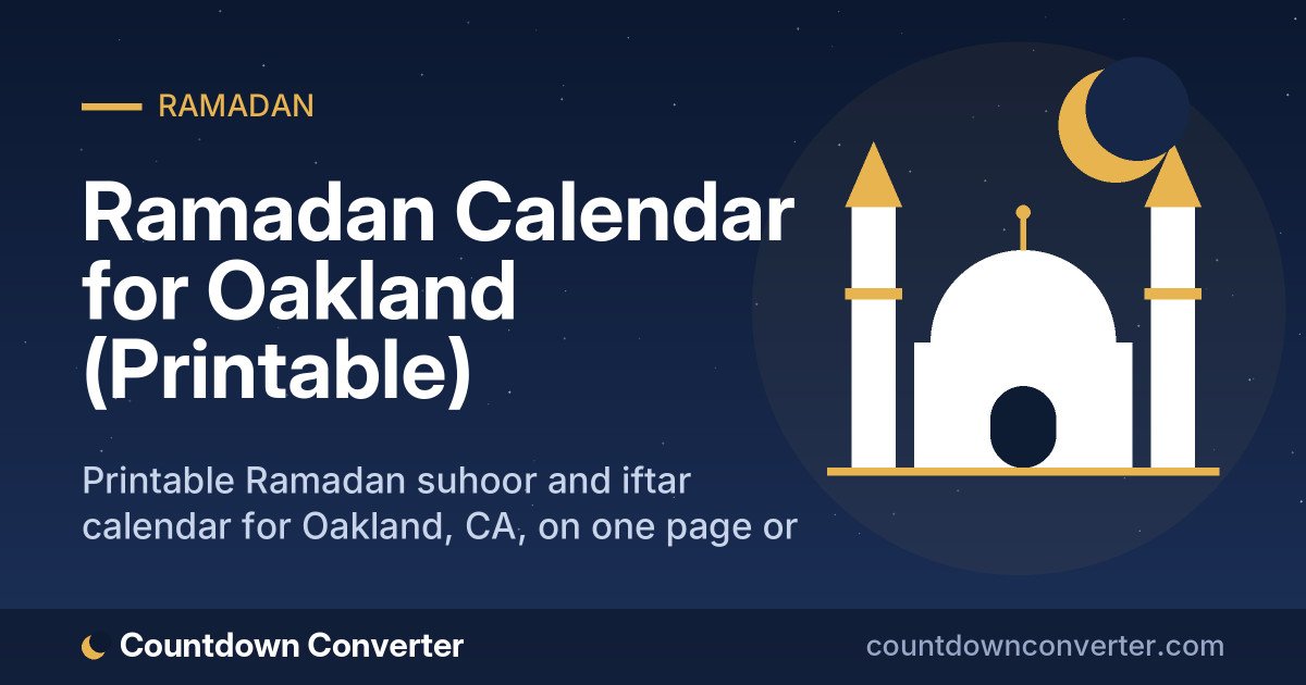 Ramadan Calendar for Oakland (Printable): Printable Ramadan suhoor and iftar calendar for Oakland, CA, on one page or as a phone image