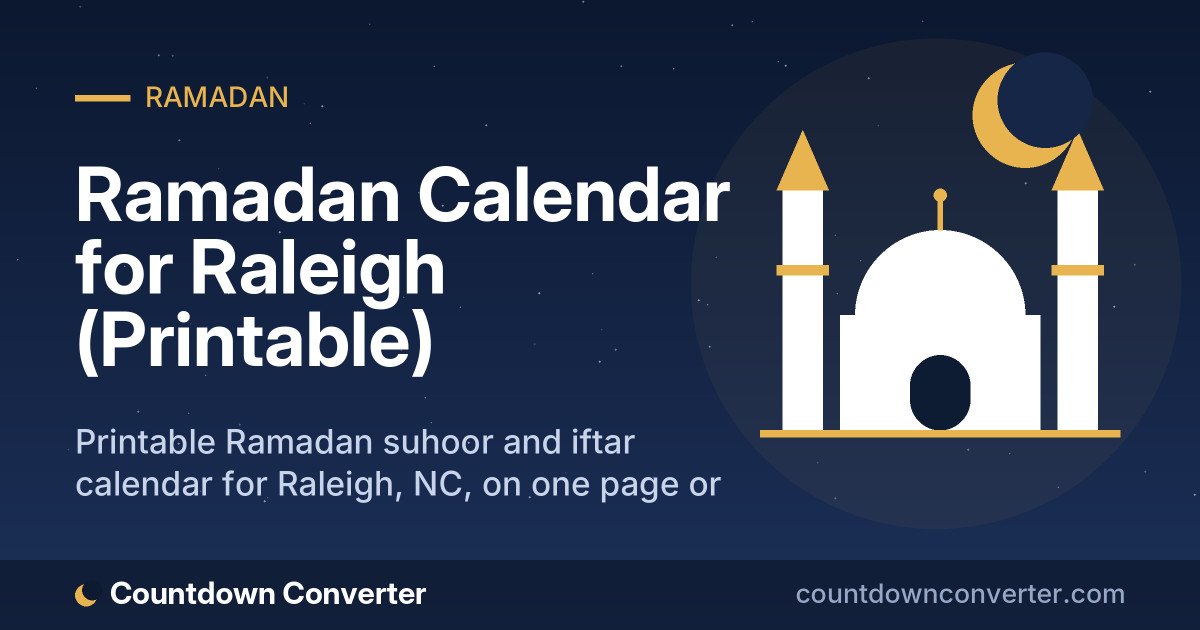 Ramadan Calendar for Raleigh (Printable): Printable Ramadan suhoor and iftar calendar for Raleigh, NC, on one page or as a phone image