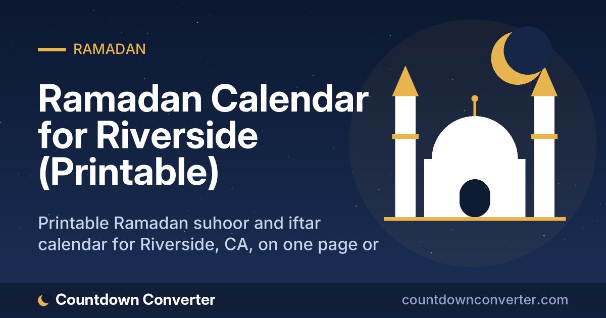 Ramadan Calendar for Riverside (Printable): Printable Ramadan suhoor and iftar calendar for Riverside, CA, on one page or as a phone image