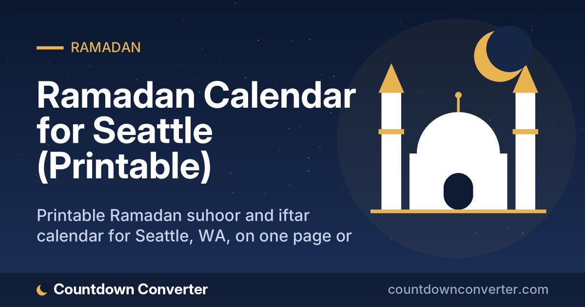 Ramadan Calendar for Seattle (Printable): Printable Ramadan suhoor and iftar calendar for Seattle, WA, on one page or as a phone image