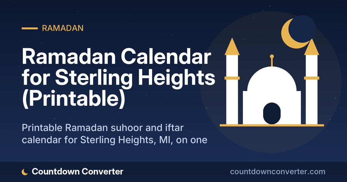 Ramadan Calendar for Sterling Heights (Printable): Printable Ramadan suhoor and iftar calendar for Sterling Heights, MI, on one page or as a phone image