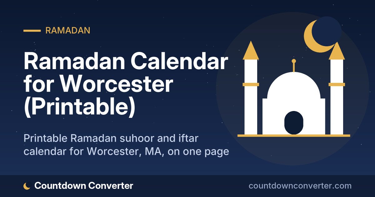Ramadan Calendar for Worcester (Printable): Printable Ramadan suhoor and iftar calendar for Worcester, MA, on one page or as a phone image
