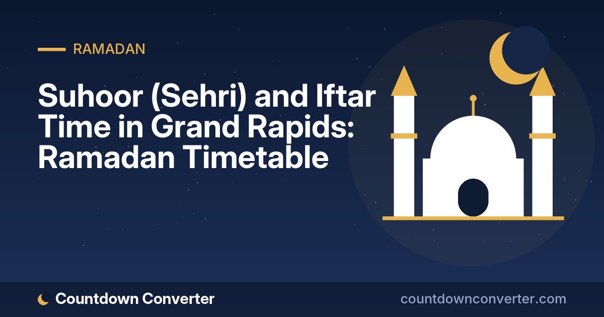 Suhoor (Sehri) and Iftar Time in Grand Rapids: Ramadan Timetable
