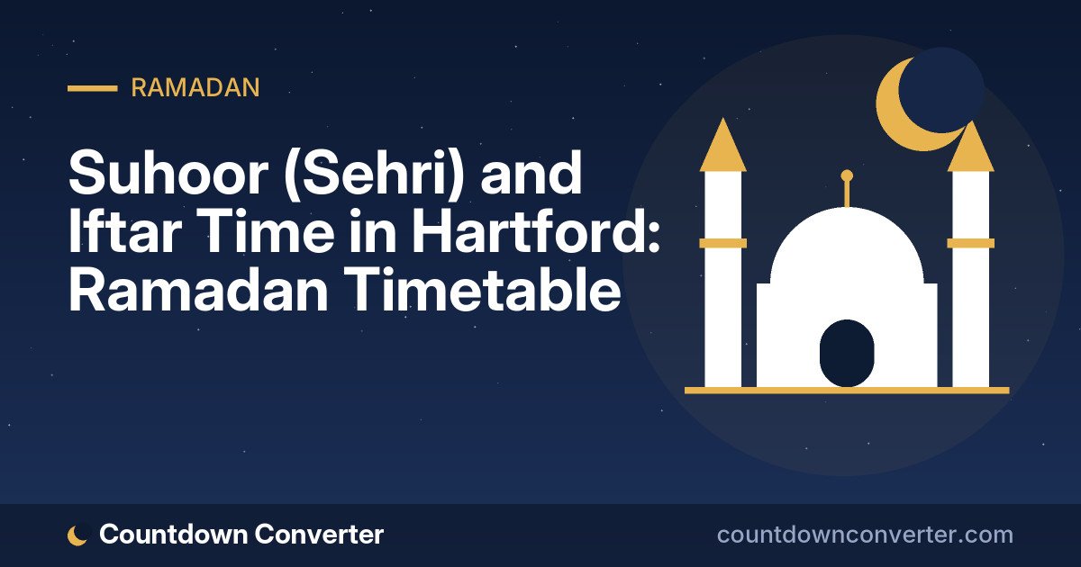 Suhoor (Sehri) and Iftar Time in Hartford: Ramadan Timetable