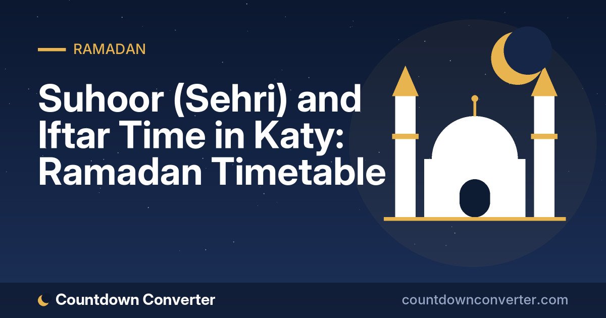 Suhoor (Sehri) and Iftar Time in Katy: Ramadan Timetable