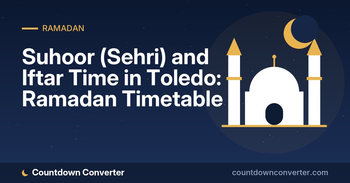 Suhoor (Sehri) and Iftar Time in Toledo: Ramadan Timetable