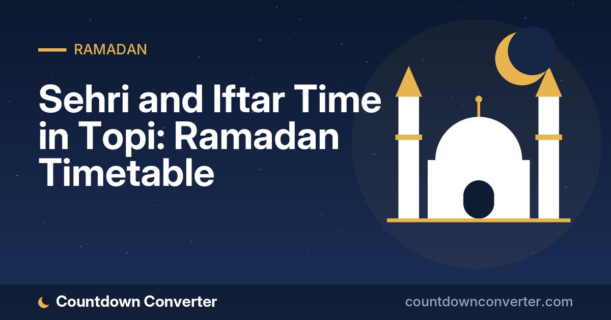 Sehri and Iftar Time in Topi: Ramadan Timetable