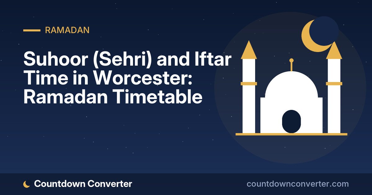 Suhoor (Sehri) and Iftar Time in Worcester: Ramadan Timetable